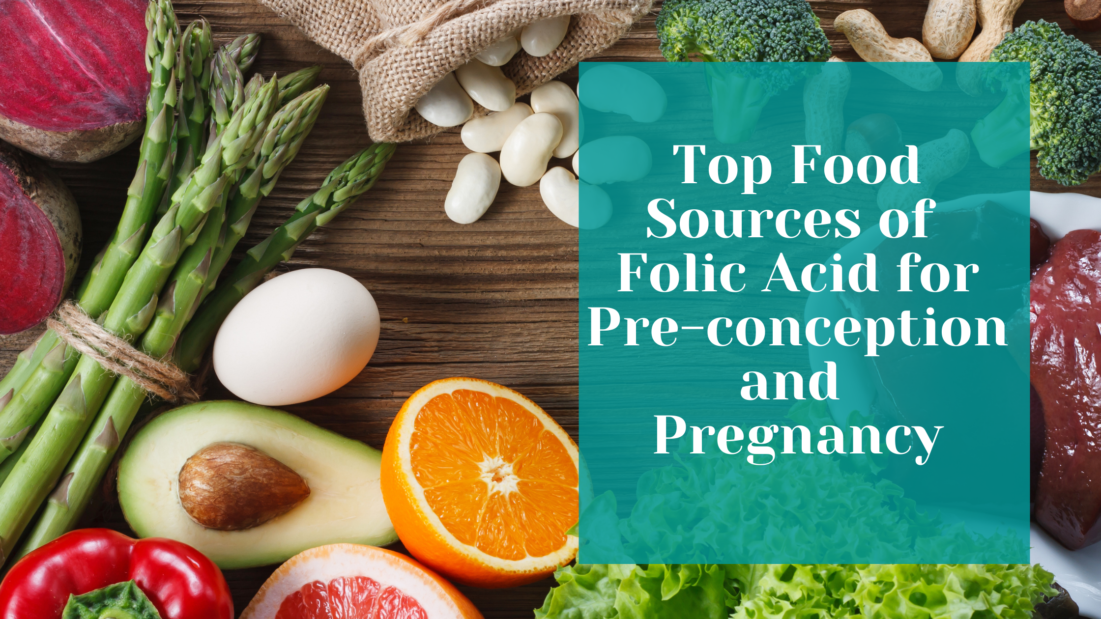 image of key foods that are a good source of folic acid asparagus, eggs, citrus avocado, legumes, nuts, liver, leafy green vegetables